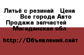 Литьё с резинай › Цена ­ 300 - Все города Авто » Продажа запчастей   . Магаданская обл.